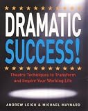 Dramatic Success! : Theatre Techniques to Transform & Inspire Your Working Life
