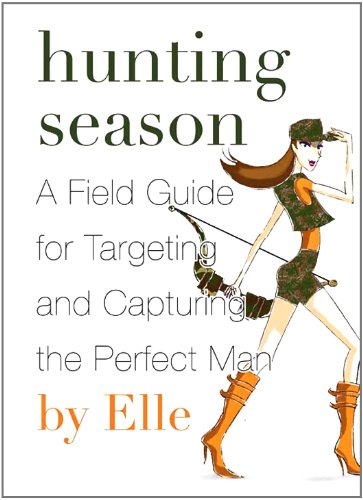 Hunting Season: A Field Guide to Targeting and Capturing the Perfect Man