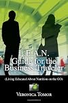 L.E.A.N. Guide for the Business Traveler: (Living Educated About Nutrition on the GO)