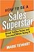 How to Be a Sales Superstar: Break All the Rules and Succeed While Doing It by Mark Tewart