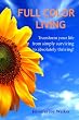 Full Color Living: Transform Your Life from Simply Surviving to Absolutely Thriving!
