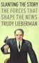 Slanting the Story: The Forces That Shape the News