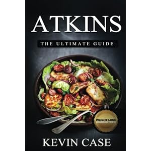 Atkins: The Ultimate Guide: The Top 330+ Approved Recipes for Rapid Weight Loss with 1 FULL Month Meal Plan (The Ultimate Beginners Guide©, Atkins Di