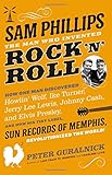Sam Phillips: The Man Who Invented Rock 'n' Roll