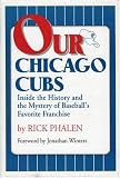 Our Chicago Cubs: Inside the History and the Mystery of Baseball's Favorite Franchise