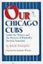 Our Chicago Cubs: Inside the History and the Mystery of Baseball's Favorite Franchise