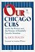 Search : Our Chicago Cubs: Inside the History and the Mystery of Baseball's Favorite Franchise