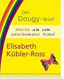 Der Dougy Brief. Worte an ein sterbendes Kind - Elisabeth K�bler-Ross