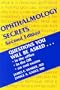 Ophthalmology Secrets: Questions You Will Be Asked, in the office, in the OR, on Oral Exams