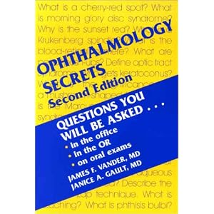 Click here to buy Ophthalmology Secrets: Questions You Will Be Asked, in the office, in the OR, on... by James F. Vander MD and Janice Gault MD.