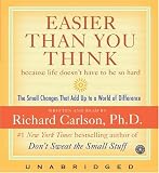 Easier Than You Think ...because life doesn't have to be so hard: The Small Changes That Add Up to a World of Difference