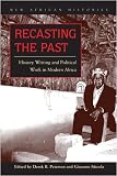 Recasting the Past: History Writing and Political Work in Modern Africa (New African Histories)