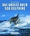 Das grosse Buch der Delphine. Das grosse Buch der Delphine.