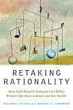 Retaking Rationality: How Cost-Benefit Analysis Can Better Protect the Environment and Our Health