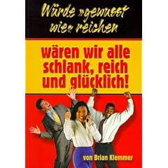 W�rde 'gewusst wie' reichen w�ren wir alle schlank, reich und gl�cklich!