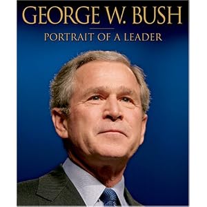 George W. Bush: Portrait of a Leader