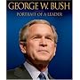George W. Bush: Portrait of a Leader