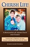 CHERISH LIFE, A Biography of Sarah Palin, Fulfilling a Destiny in God While Losing the Election of 2008