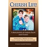 CHERISH LIFE, A Biography of Sarah Palin, Fulfilling a Destiny in God While Losing the Election of 2008