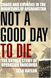 Not a Good Day to Die: The Untold Story of Operation Anaconda