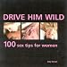 Drive Him Wild: 100 Sex Tips for Women