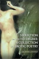 Seduction in the 1st Degree: A Collection of Erotic Poetry