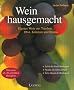 Wein hausgemacht. Eigener Wein aus Trauben, Obst, Kr�utern und Bl�ten