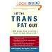 Get the Trans Fat Out: 601 Simple Ways to Cut the Trans Fat Out of Any Diet