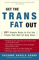 Get the Trans Fat Out: 601 Simple Ways to Cut the Trans Fat Out of Any Diet