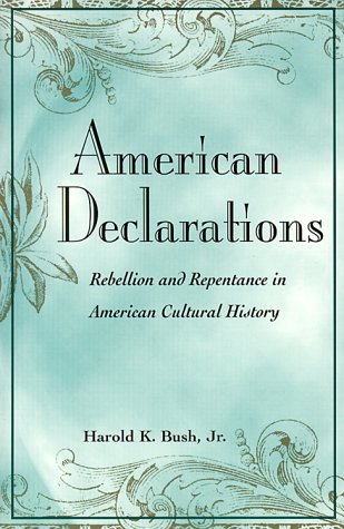 AMERICAN DECLARATIONS: Rebellion and Repentance in American Cultural History
