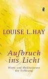Aufbruch ins Licht: Worte und Meditationen der Hoffnung - Louise L. Hay