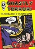 Ghastly Terror!: The Horrible Story of the Horror Comics (Primal-Spinal Comix History)
