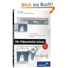 Die Videoschnitt-Schule: Tipps und Tricks, wie Sie Ihren eigenen Videofilm sch�ner, spannender und �berzeugender machen: Tipps und Tricks f�r spannendere und �berzeugendere Filme (Galileo Design)