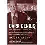 Dark Genius: The Influential Career of Legendary Political Operative and Fox News Founder Roger Ailes