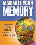 Maximize your memory : techniques and exercises for remembering just about anything