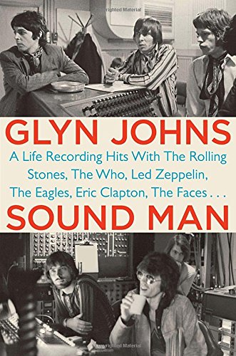 Sound Man: A Life Recording Hits with The Rolling Stones, The Who, Led Zeppelin, The Eagles , Eric Clapton, The Faces . . .