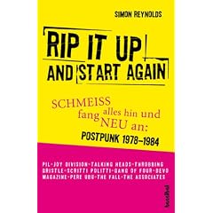 Rip It Up And Start Again: Schmeiss alles hin und fang neu an: - Postpunk 1978-1984