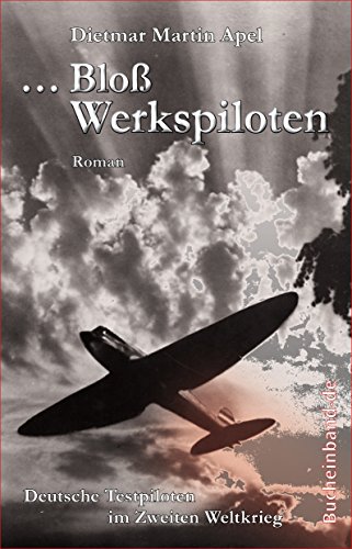... Bloß Werkspiloten: Deutsche Testpiloten im Zweiten Weltkrieg (German Edition)