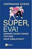 Super, Eva!: Männer sagen Danke für eine neue Dämlichkeit