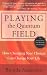 Playing the Quantum Field : How Changing Your Choices Can Change Your Life