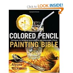 Colored Pencil Painting Bible: Techniques for Achieving Luminous Color and Ultrarealistic Effects