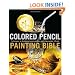 Colored Pencil Painting Bible: Techniques for Achieving Luminous Color and Ultrarealistic Effects
