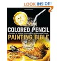 Colored Pencil Painting Bible: Techniques for Achieving Luminous Color and Ultra-realistic Effects