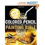 Colored Pencil Painting Bible: Techniques for Achieving Luminous Color and Ultra-realistic Effects