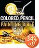 Colored Pencil Painting Bible: Techniques for Achieving Luminous Color and Ultra-Realistic Effects