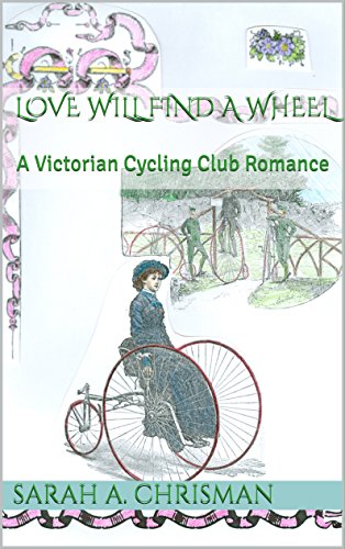 Love Will Find A Wheel: A Victorian Cycling Club Romance (Tales of Chetzemoka Book 2)