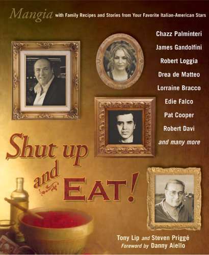 Shut Up and Eat!: Mangia with the Stories and Recipes from Your Favorite Italian-American Stars, by Tony Lip, Steven Prigge