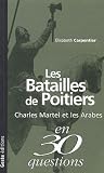 Les batailles de Poitiers : Charles Martel et les Arabes en 30 questions