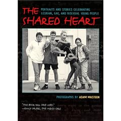 The Shared Heart: Portraits and Stories Celebrating Lesbian, Gay, and Bisexual Young People