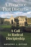 A Presence That Disturbs: A Call to Radical Discipleship